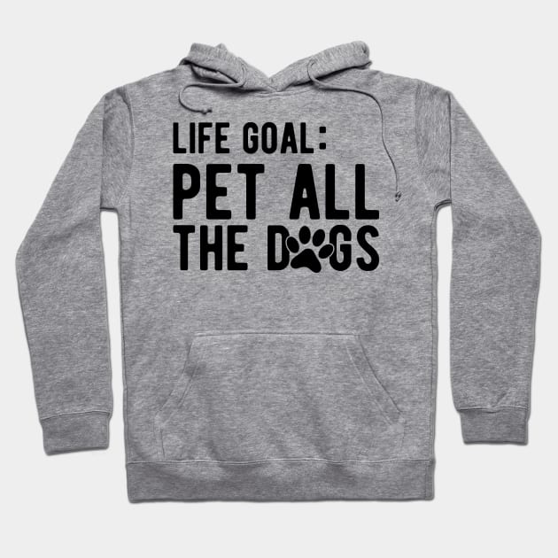 Dog - Life Goal: Pet all the dogs Hoodie by KC Happy Shop